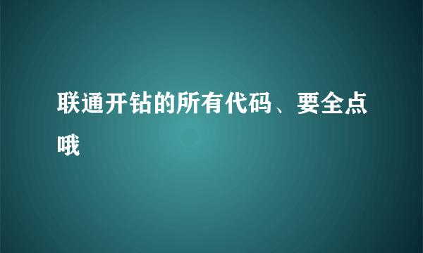 联通开钻的所有代码、要全点哦