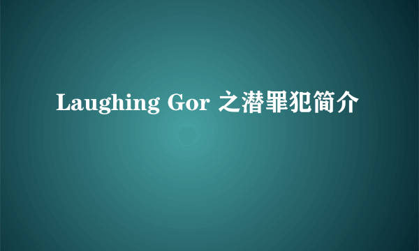 Laughing Gor 之潜罪犯简介