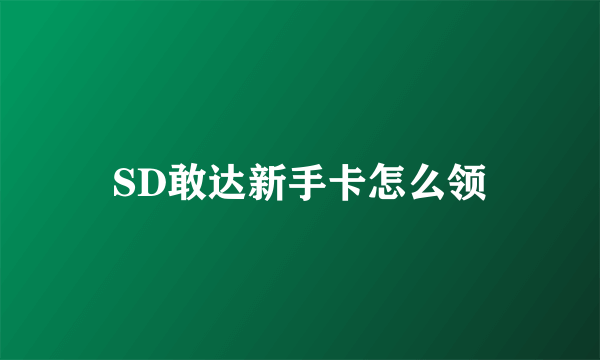 SD敢达新手卡怎么领