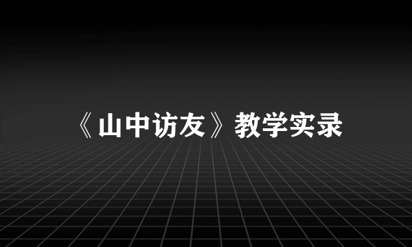 《山中访友》教学实录