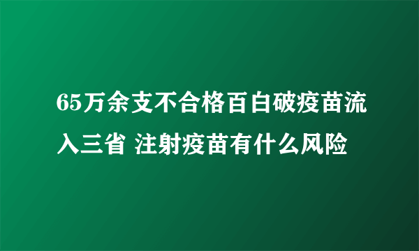 65万余支不合格百白破疫苗流入三省 注射疫苗有什么风险