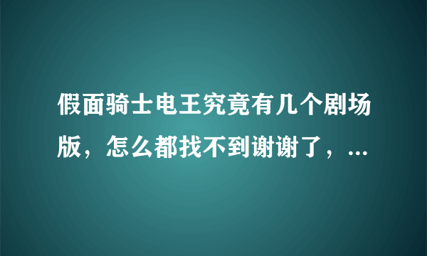 假面骑士电王究竟有几个剧场版，怎么都找不到谢谢了，大神帮忙啊