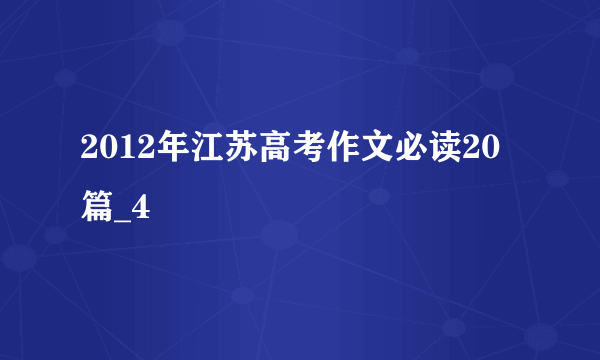 2012年江苏高考作文必读20篇_4