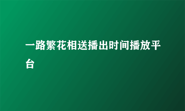 一路繁花相送播出时间播放平台