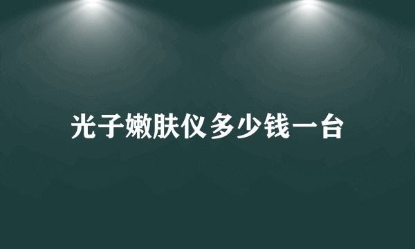 光子嫩肤仪多少钱一台