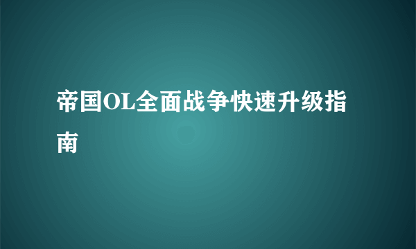 帝国OL全面战争快速升级指南