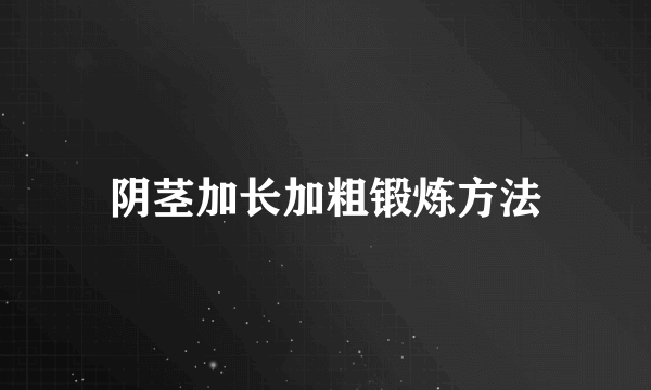 阴茎加长加粗锻炼方法