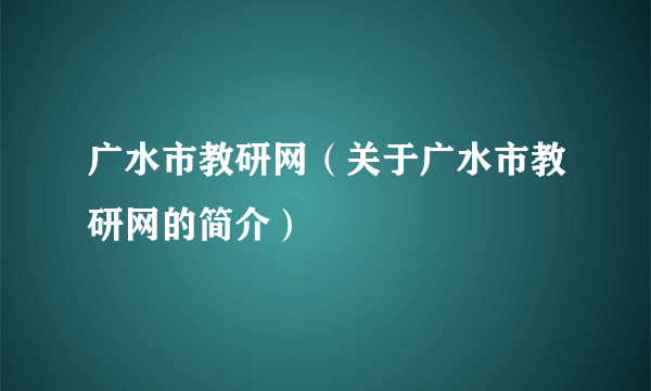 广水市教研网（关于广水市教研网的简介）