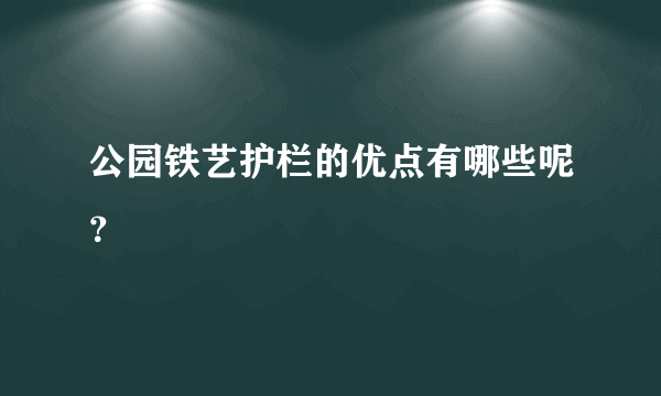 公园铁艺护栏的优点有哪些呢？