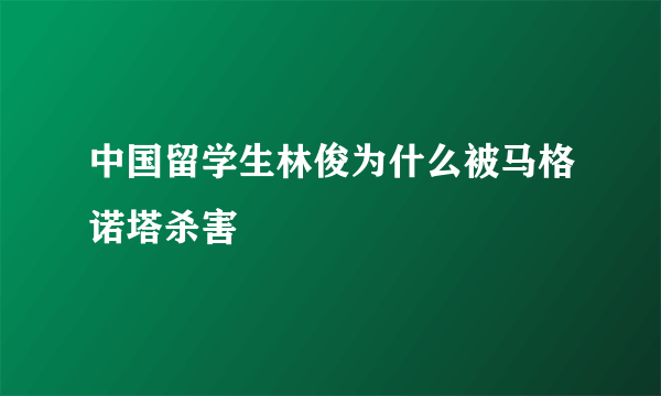 中国留学生林俊为什么被马格诺塔杀害