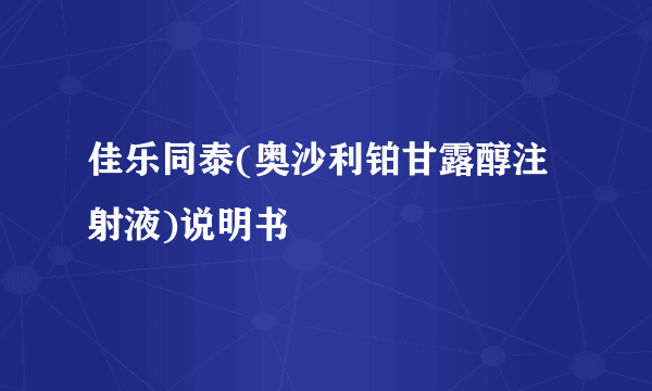 佳乐同泰(奥沙利铂甘露醇注射液)说明书