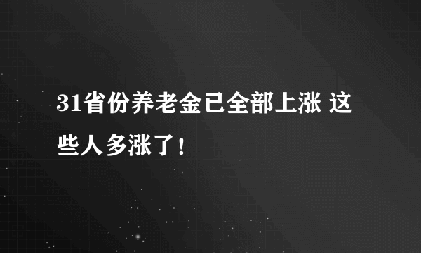 31省份养老金已全部上涨 这些人多涨了！