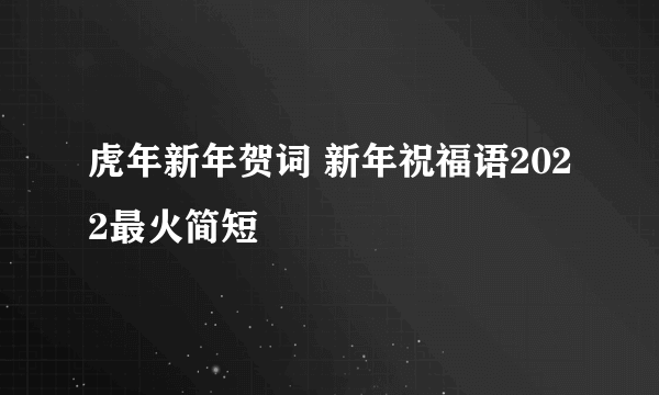 虎年新年贺词 新年祝福语2022最火简短