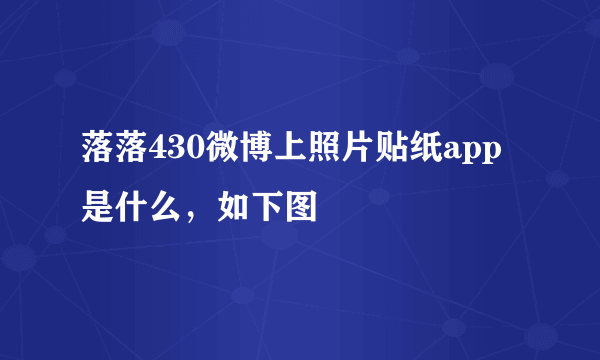 落落430微博上照片贴纸app是什么，如下图