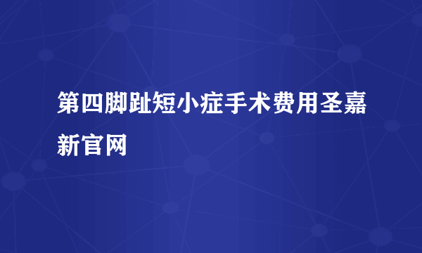 第四脚趾短小症手术费用圣嘉新官网