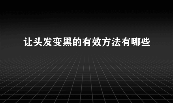 让头发变黑的有效方法有哪些