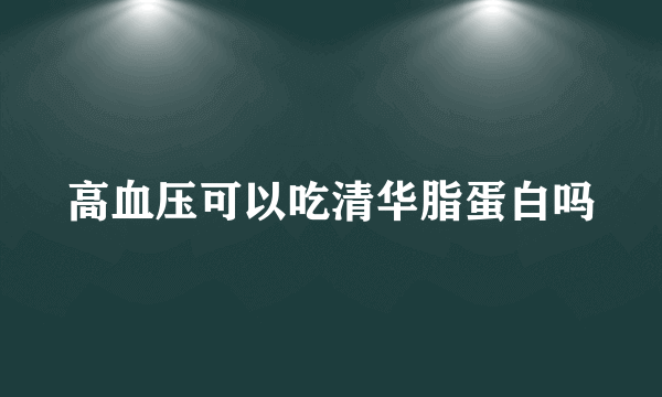 高血压可以吃清华脂蛋白吗