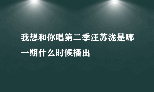 我想和你唱第二季汪苏泷是哪一期什么时候播出