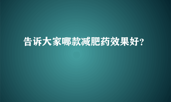 告诉大家哪款减肥药效果好？