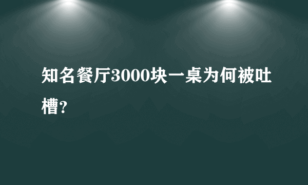 知名餐厅3000块一桌为何被吐槽？