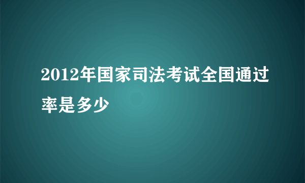 2012年国家司法考试全国通过率是多少