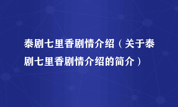 泰剧七里香剧情介绍（关于泰剧七里香剧情介绍的简介）