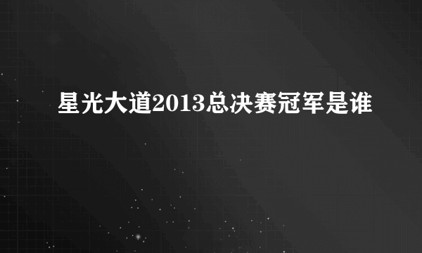 星光大道2013总决赛冠军是谁