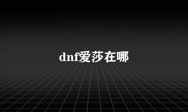 dnf爱莎在哪