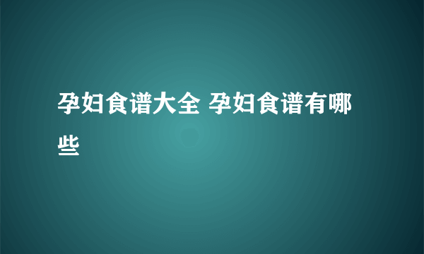 孕妇食谱大全 孕妇食谱有哪些