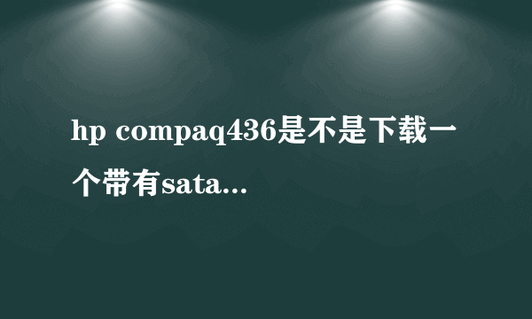 hp compaq436是不是下载一个带有sata驱动的xp系统就可以安装了？