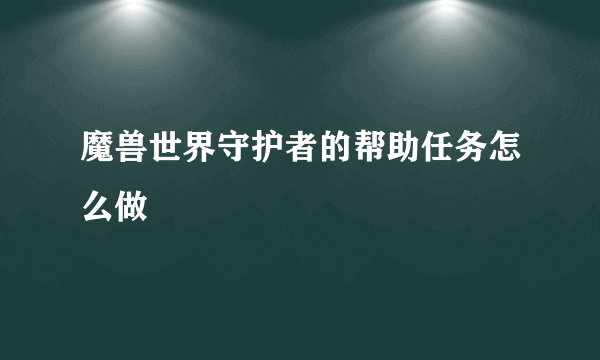 魔兽世界守护者的帮助任务怎么做