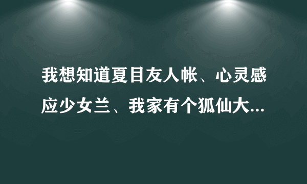 我想知道夏目友人帐、心灵感应少女兰、我家有个狐仙大人这三个每周几更新