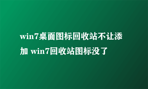 win7桌面图标回收站不让添加 win7回收站图标没了