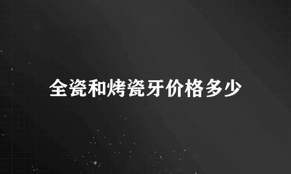 全瓷和烤瓷牙价格多少