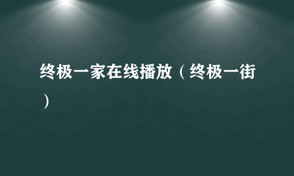 终极一家在线播放（终极一街）