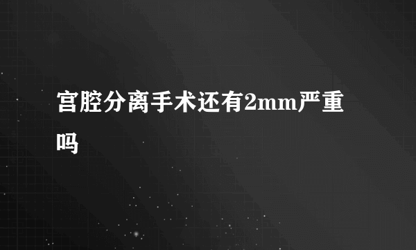 宫腔分离手术还有2mm严重吗