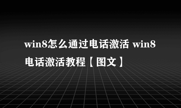 win8怎么通过电话激活 win8电话激活教程【图文】