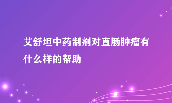 艾舒坦中药制剂对直肠肿瘤有什么样的帮助