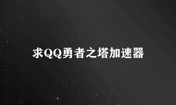 求QQ勇者之塔加速器