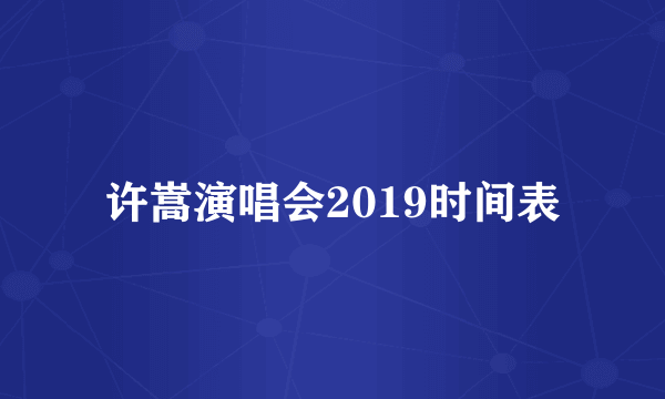 许嵩演唱会2019时间表