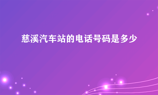 慈溪汽车站的电话号码是多少