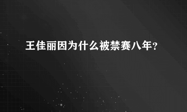 王佳丽因为什么被禁赛八年？