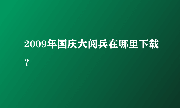 2009年国庆大阅兵在哪里下载？