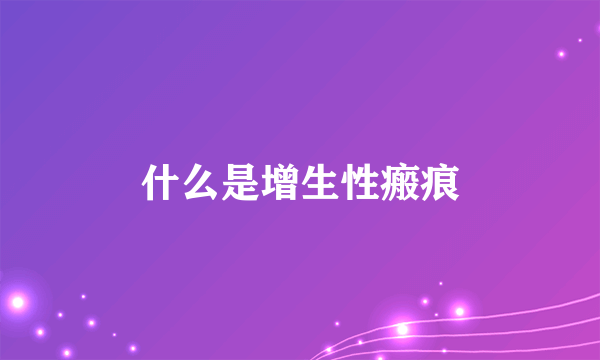 什么是增生性瘢痕