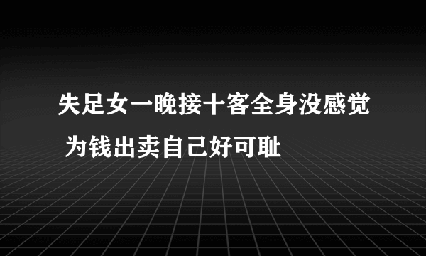 失足女一晚接十客全身没感觉 为钱出卖自己好可耻