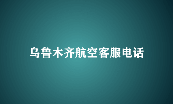 乌鲁木齐航空客服电话