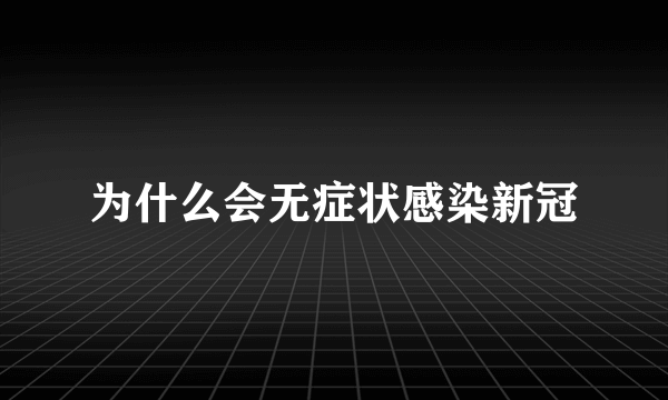 为什么会无症状感染新冠