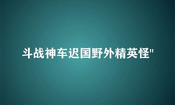 斗战神车迟国野外精英怪