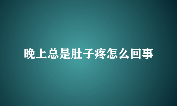 晚上总是肚子疼怎么回事