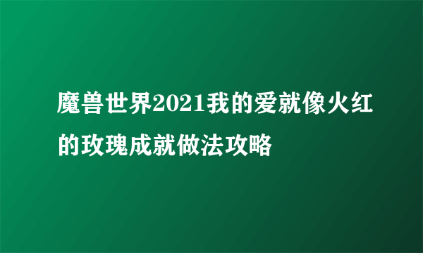 魔兽世界2021我的爱就像火红的玫瑰成就做法攻略